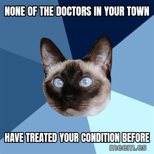 Chronic Illness Cat meme: None of the doctors in your town / have treated your condition before