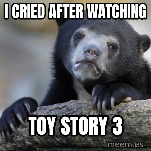 Confession Bear meme: I cried after watching / toy story 3