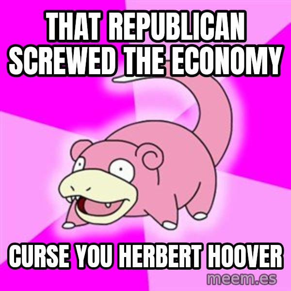 Slowpoke meme: that republican screwed the economy / curse you herbert hoover