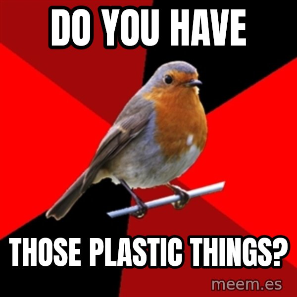 Retail Robin meme: Do You have / Those Plastic Things?