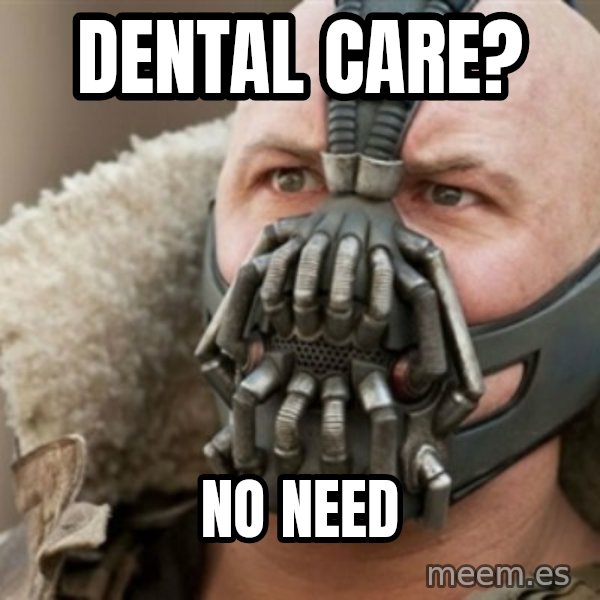 Bane meme: Dental care? / no need