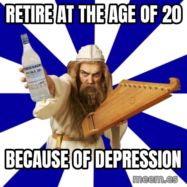 FinnishProblems meme: retire at the age of 20 / because of depression