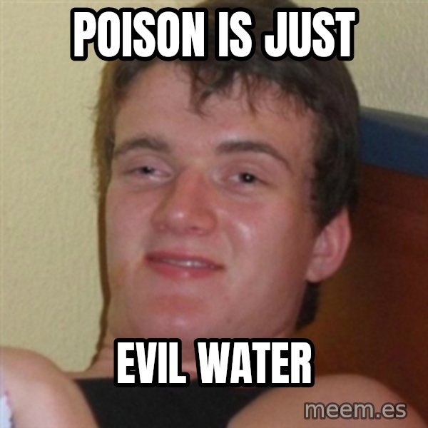 Really highguy meme: Poison is just / evil water