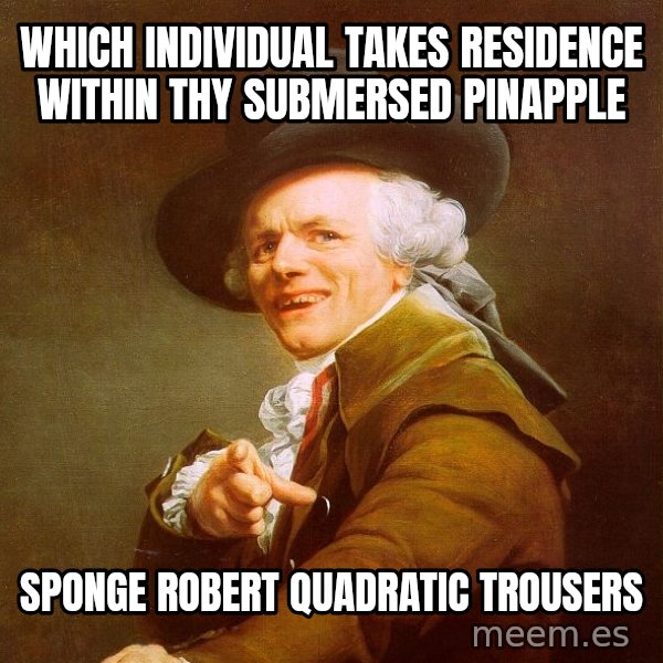 Joseph Ducreux meme: Which individual takes residence within thy submersed  pinapple / Sponge robert quadratic trousers