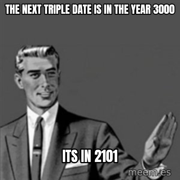 Correction Guy meme: THE next TRIPLE DATE IS IN THE YEAR 3000 / ITS IN 2101