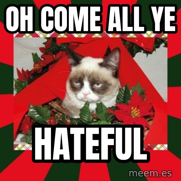 GRUMPY CAT ON CHRISTMAS meme: OH COME ALL YE / HATEFUL