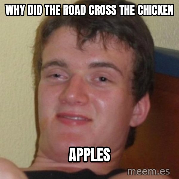 Stoner Guy meme: why did the roaD CROSS THE CHICKEN / APPLES