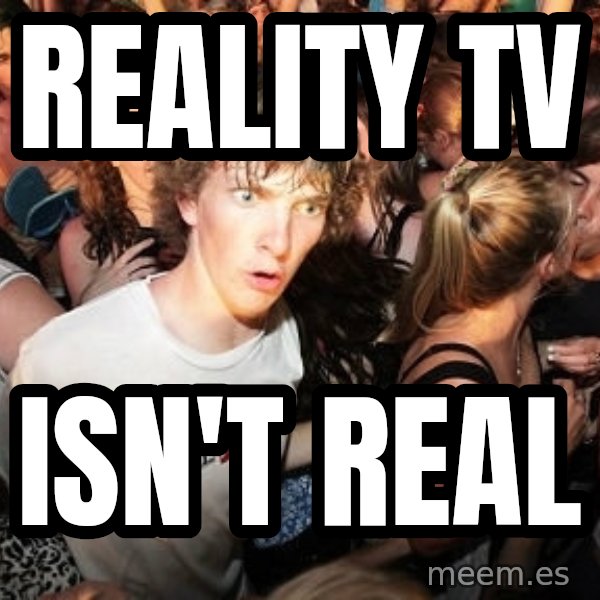 Sudden Realization Ralph meme: Reality tv / Isn't real