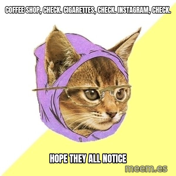 Hipster Kitty meme: Coffee Shop, Check. Cigarettes, Check. Instagram, check. / Hope they all notice