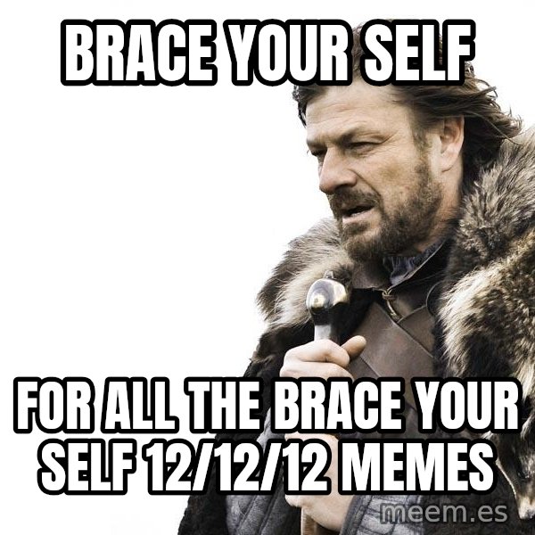 Winter is Coming meme: Brace your self / for all the brace your self 12/12/12 memes