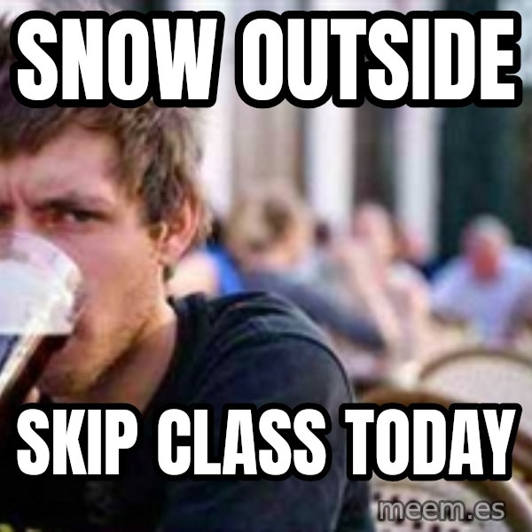 The Lazy College Senior meme: snow outside / skip class today