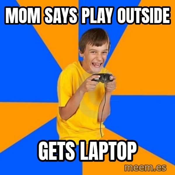 Annoying Gamer Kid meme: mom says play outside / gets laptop