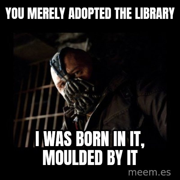 Bane Meme meme: you merely adopted the library / i was born in it, moulded by it