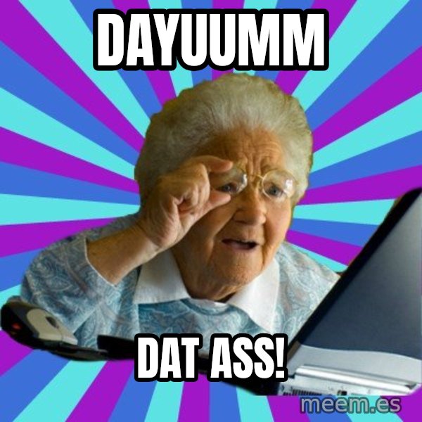 old lady meme: dayuumm / dat ass!