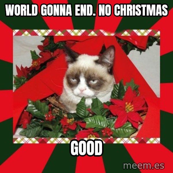 GRUMPY CAT ON CHRISTMAS meme: World Gonna End. No Christmas / GOOD