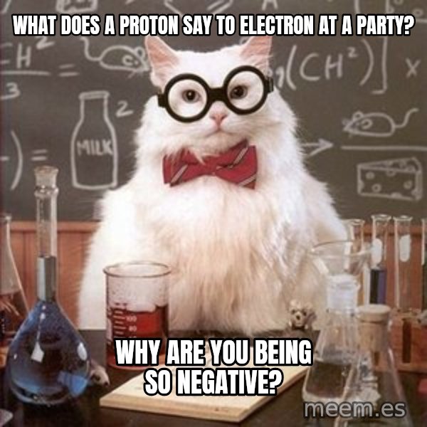 Chemistry Cat meme: what does a proton say to electron at a party? / why are you being so negative?