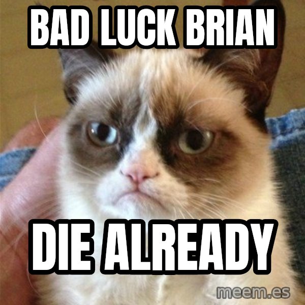 Grumpy Cat  meme: bad luck brian / die already
