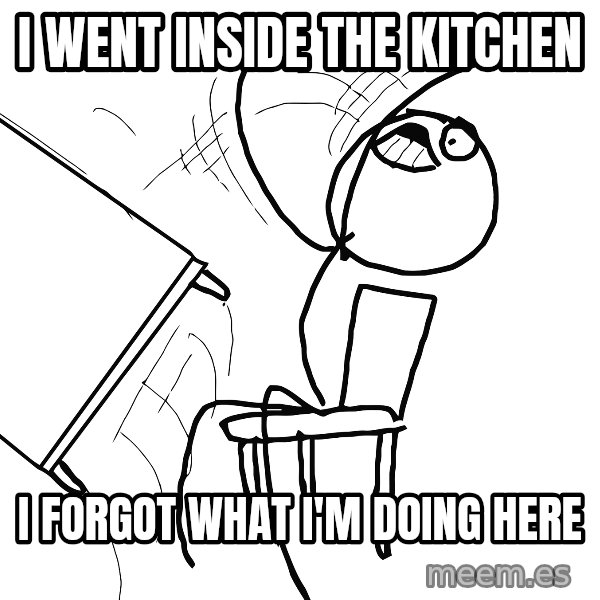 Desk Flip Rage Guy meme: I went inside the kitchen / i forgot what i'm doing here