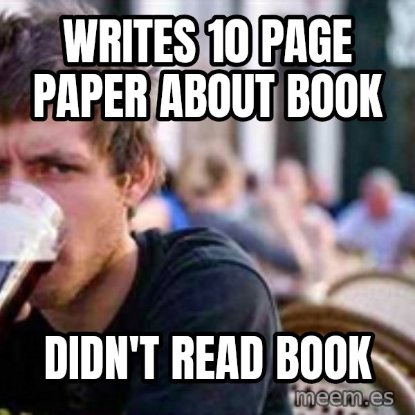 The Lazy College Senior meme: WrItes 10 page paper about book / Didn't read book