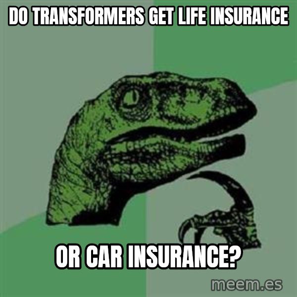 Philosoraptor meme: Do Transformers get life insurance / or car insurance?