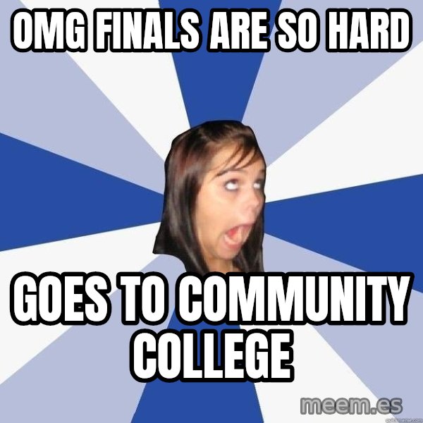 Annoying Facebook Girl meme: omg finals are so hard / goes to community college