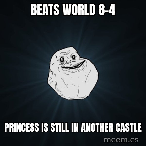 Forever Alone meme: beats world 8-4 / princess is still in another castle