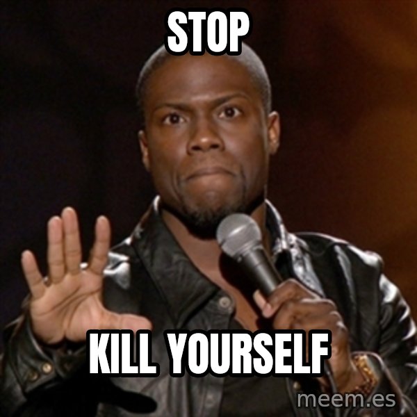Kevin Hart meme: stop / kill yourself