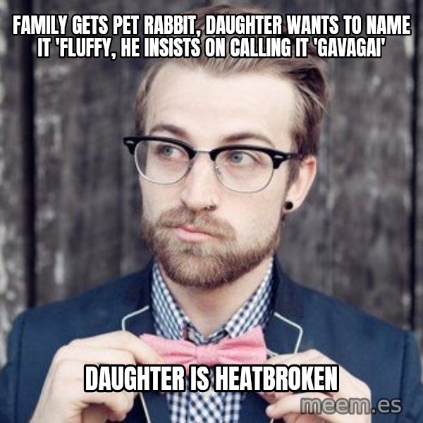 Scumbag Analytic Philosopher meme: family gets pet rabbit, daughter wants to name it 'fluffy, he insists on calling it 'gavagai' / daughter is Heatbroken