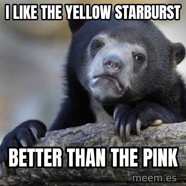 Confession Bear meme: I like the yellow starburst / Better than the pink