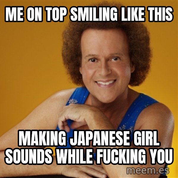 Gay Richard Simmons meme: me on top smiling like this / making japanese girl sounds while fucking you