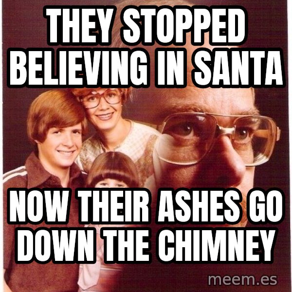 Vengeance Dad meme: they stopped believing in santa / now their ashes go down the chimney