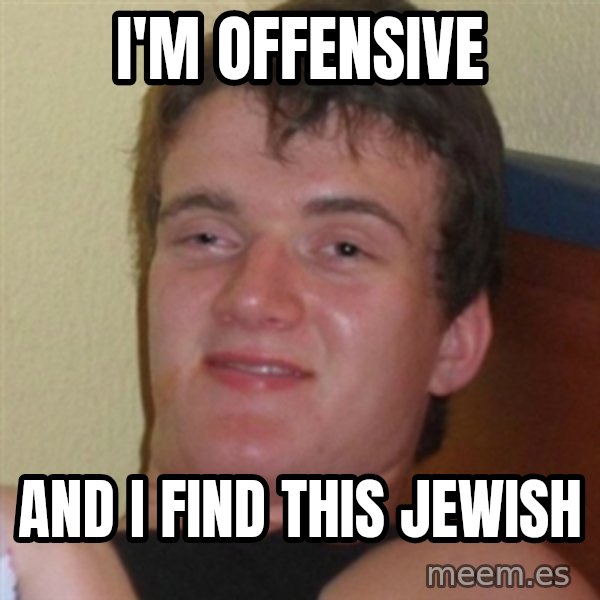 Really highguy meme: I'm Offensive / and I find this jewish