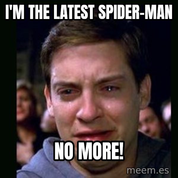 crying peter parker meme: I'M THE LATEST SPIDER-MAN / NO MORE!