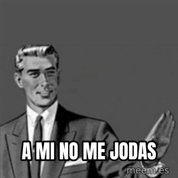 Correction Guy meme: A MI NO ME JODAS