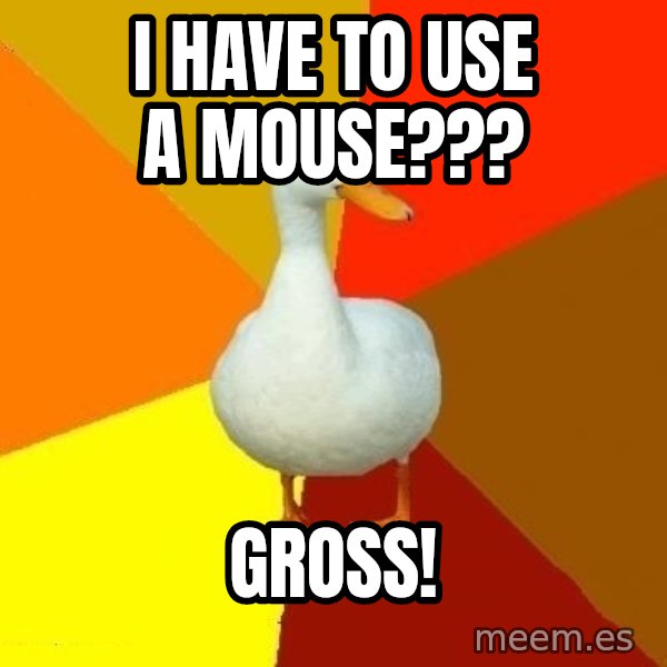 Technologically Impaired Duck meme: I HAVE TO USE A MOUSE??? / GROSS!
