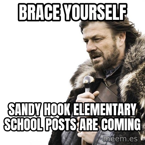 Winter is Coming meme: brace yourself / sandy hook elementary school posts are coming