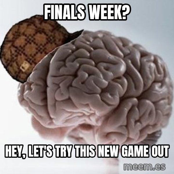 Scumbag Brain meme: FINALS WEEK? / HEY, LET'S TRY THIS NEW GAME out