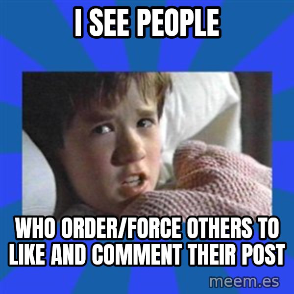 i see dead people meme: I SEE PEOPLE / WHO ORDER/FORCE OTHERS TO LIKE AND COMMENT THEIR POST