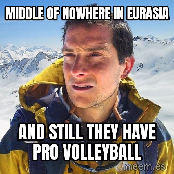 Bear Grylls Loneliness meme: middle of nowhere in eurasia / and still they have pro volleyball