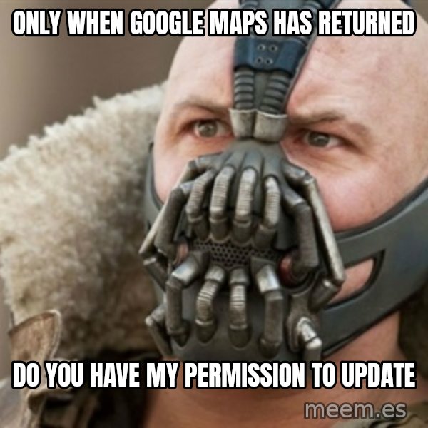 Bane meme: only when google maps has returned / do you have my permission to update