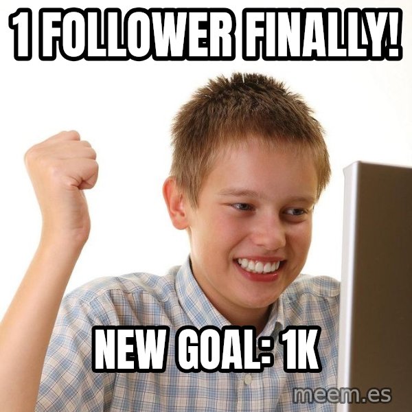 First Day on the internet kid meme: 1 FOLLOWER FINALLY! / NEW GOAL: 1K