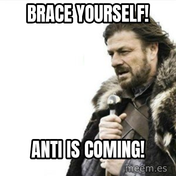 Prepare yourself meme: Brace yourself! / Anti is coming!