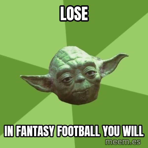 Advice Yoda Gives meme: Lose / in fantasy football you will
