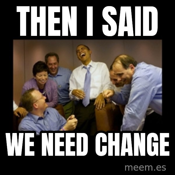 obama laughing  meme: THEN I SAID / WE NEED CHANGE