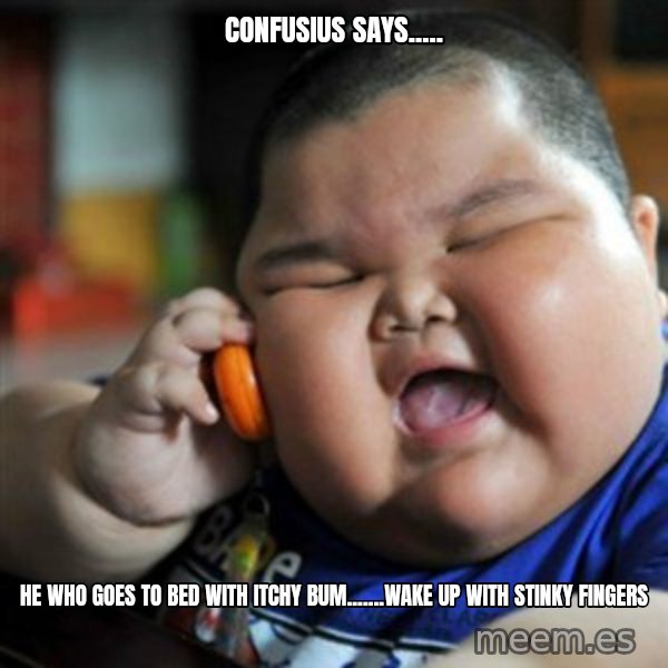 fat chinese kid meme: confusius says..... / he who goes to bed with itchy bum.......wake up with stinky fingers