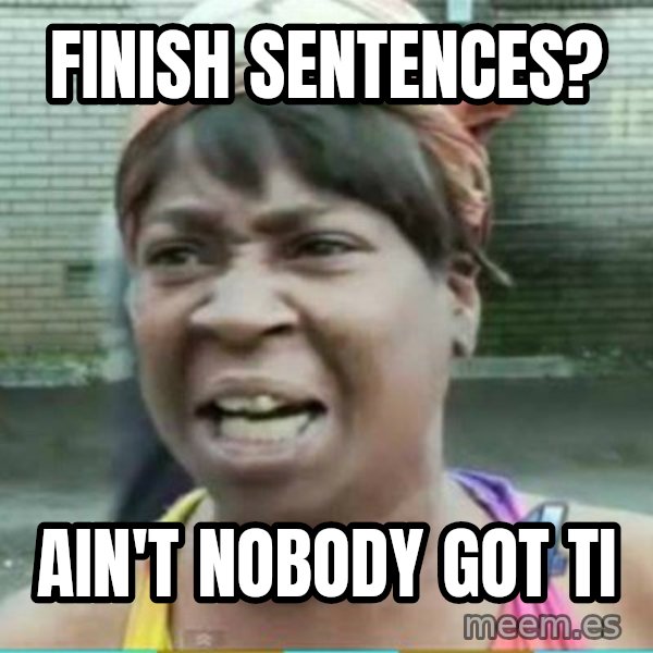 Sweet Brown Meme meme: FINISH SENTENCES? / AIN'T NOBODY GOT TI