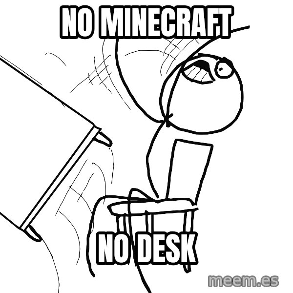 Desk Flip Rage Guy meme: no minecraft / no desk
