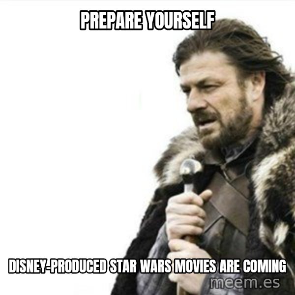 Prepare yourself meme: Prepare yourself / Disney-produced star wars movies are coming