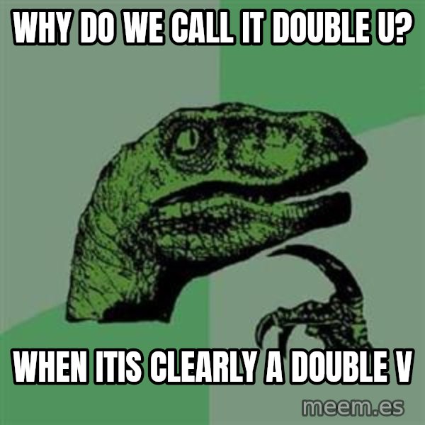 Philosoraptor meme: Why do we call it double u? / when itis clearly a double V