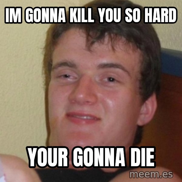 Stoner Stanley meme: im gonna kill you so hard / your gonna die